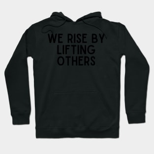 We Rise From Lifting Others - Positive Quotes Hoodie